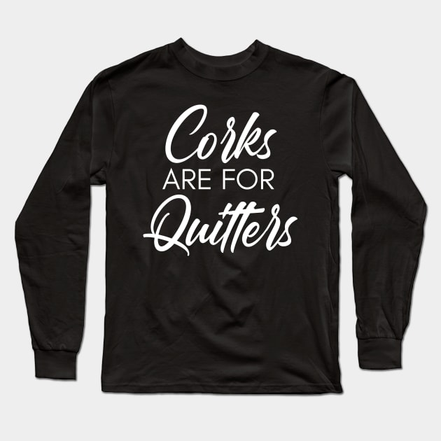 Corks Are For Quitters. Funny Wine Lover Quote. Long Sleeve T-Shirt by That Cheeky Tee